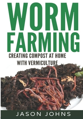 Worm Farming - Creating Compost At Home With Vermiculture Paperback Createspace Independent Publishing Platform