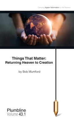 Things That Matter: Returning Heaven to Creation: Returning Heaven to Creation Paperback Lifechangers Pub.