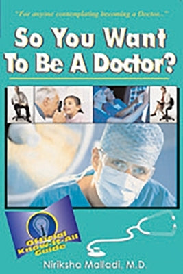 So You Want to Be a Doctor: Official Know-It All Guide by Malladi, Niriksha