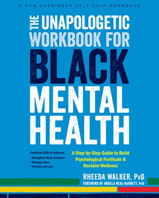 The Unapologetic Workbook for Black Mental Health: A Step-By-Step Guide to Build Psychological Fortitude and Reclaim Wellness by Walker, Rheeda