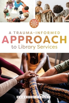 A Trauma-Informed Approach to Library Services Paperback ALA Editions