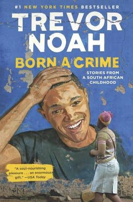 Born a Crime: Stories from a South African Childhood by Noah, Trevor