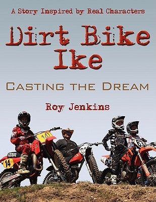 Dirt Bike Ike: Casting the Dream by Jenkins, Roy