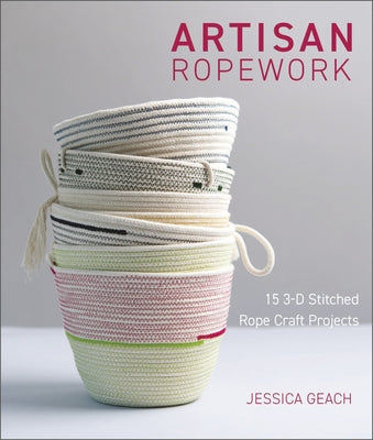 Artisan Ropework: 15 3-D Stitched Rope Craft Projects by Geach, Jessica