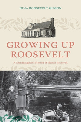 Growing Up Roosevelt: A Granddaughter's Memoir of Eleanor Roosevelt by Gibson, Nina Roosevelt
