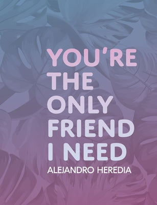 You're the Only Friend I Need by Heredia, Alejandro