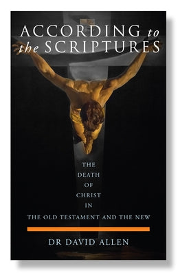 According to the Scriptures: The Death of Christ in the Old Testament and the New by Allen, David