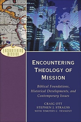 Encountering Theology of Mission: Biblical Foundations, Historical Developments, and Contemporary Issues Paperback Baker Academic