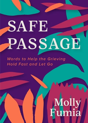 Safe Passage: Words to Help the Grieving Hold Fast and Let Go by Fumia, Molly