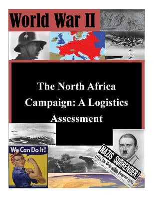 The North Africa Campaign: A Logistics Assessment Paperback Createspace Independent Publishing Platform