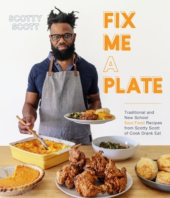 Fix Me a Plate: Traditional and New School Soul Food Recipes from Scotty Scott of Cook Drank Eat Paperback Page Street Publishing