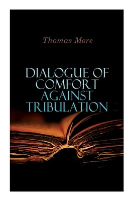 Dialogue of Comfort Against Tribulation by More, Thomas