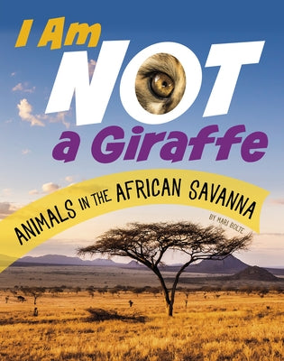 I Am Not a Giraffe: Animals in the African Savanna by Bolte, Mari