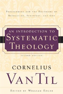 An Introduction to Systematic Theology: Prolegomena and the Doctrines of Revelation, Scripture, and God by Til, Cornelius Van
