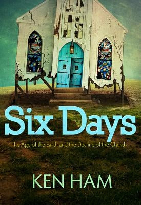 Six Days: The Age of the Earth and the Decline of the Church Paperback Master Books