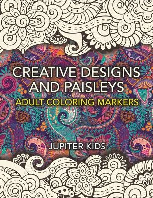 Creative Designs and Paisleys: Adult Coloring Markers Book by Jupiter Kids