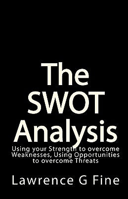 The SWOT Analysis: Using your Strength to overcome Weaknesses, Using Opportunities to overcome Threats Paperback Createspace Independent Publishing Platform