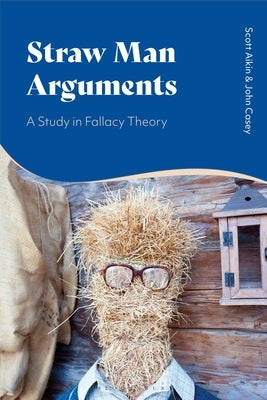 Straw Man Arguments: A Study in Fallacy Theory Paperback Bloomsbury Publishing PLC