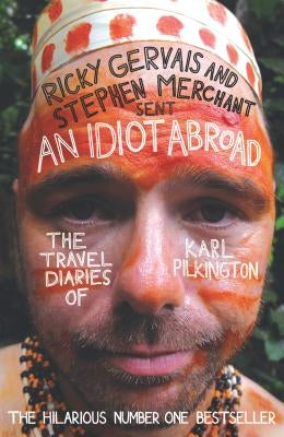 An Idiot Abroad: The Travel Diaries of Karl Pilkington by Pilkington, Karl