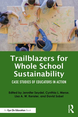 Trailblazers for Whole School Sustainability: Case Studies of Educators in Action by Seydel, Jennifer