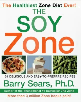 The Soy Zone: 101 Delicious and Easy-To-Prepare Recipes by Sears, Barry