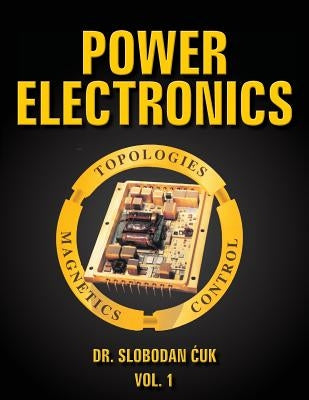 Power Electronics: Topologies, Magnetics and Control Vol. 1 Paperback Createspace Independent Publishing Platform