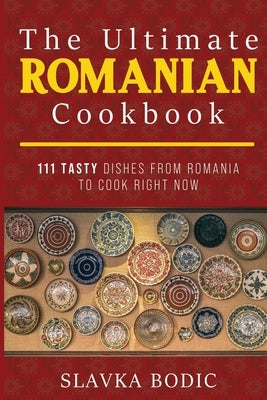The Ultimate Romanian Cookbook: 111 tasty dishes from Romania to cook right now Paperback Independently Published