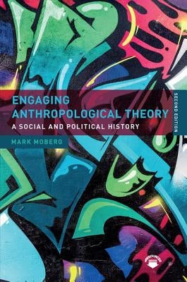 Engaging Anthropological Theory: A Social and Political History by Moberg, Mark