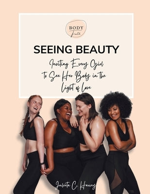 Seeing Beauty: Inviting Every Girl to See Her Body in the Light of Love Paperback Outskirts Press