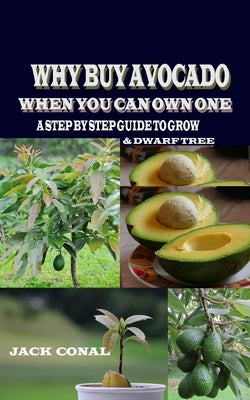 Why Buy Avocado When You Can Own One: A Step by Step Guide to Grow & Dwarf Tree Paperback Independently Published