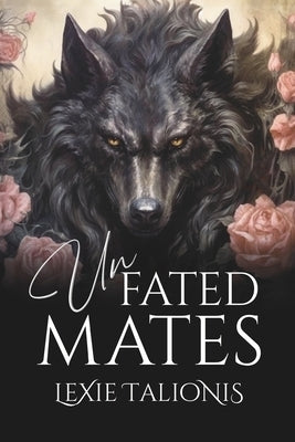 Unfated Mates: A Fated Mates / Rejected Mates Trope Twist on a Coming-of-age Werewolf Romance by Talionis, Lexie