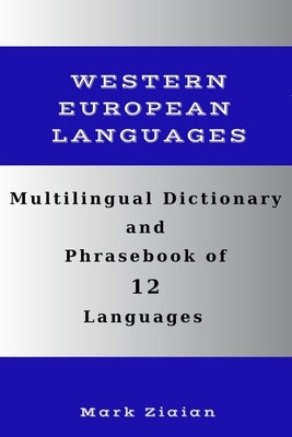 Multilingual Dictionary and Phrasebook of 12 Western European Languages: Over 1500 Words and Phrases in English, German, Dutch, Swedish, Danish, Norwe by Ziaian, Mark