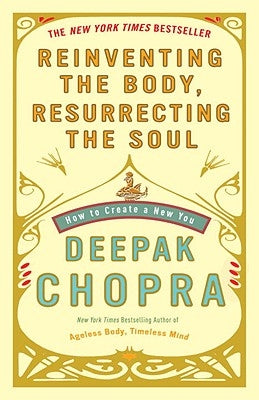 Reinventing the Body, Resurrecting the Soul: How to Create a New You by Chopra, Deepak