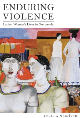 Enduring Violence: Ladina Women's Lives in Guatemala Paperback University of California Press