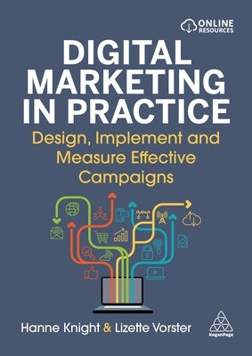 Digital Marketing in Practice: Design, Implement and Measure Effective Campaigns by Knight, Hanne