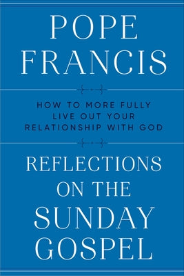 Reflections on the Sunday Gospel: How to More Fully Live Out Your Relationship with God by Pope Francis