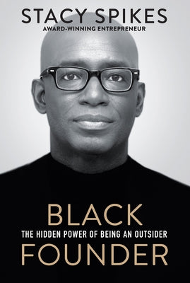 Black Founder: The Hidden Power of Being an Outsider by Spikes, Stacy