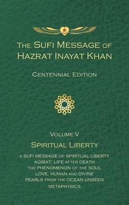 The Sufi Message of Hazrat Inayat Khan Vol. 5 Centennial Edition: Spiritual Liberty by Inayat Khan, Hazrat