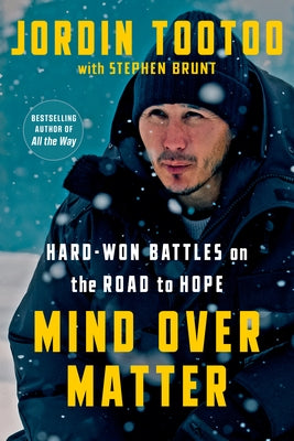 Mind Over Matter: Hard-Won Battles on the Road to Hope by Tootoo, Jordin