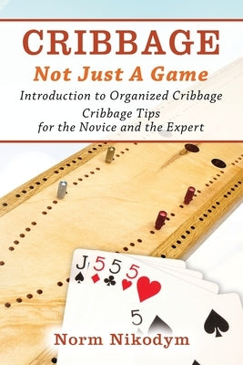 Cribbage - Not Just a Game: Introduction to Organized Cribbage - Cribbage Tips for the Novice and the Expert Paperback Outskirts Press