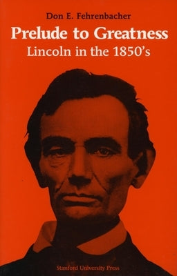 Prelude to Greatness: Lincoln in the 1850's Paperback Stanford University Press