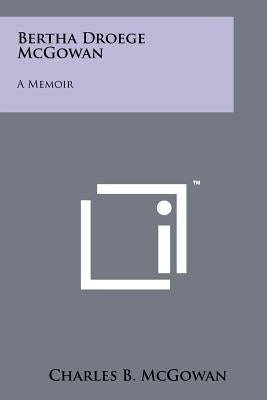Bertha Droege McGowan: A Memoir Paperback Literary Licensing, LLC
