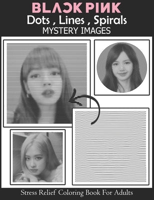 Blackpink Dots Lines Spirals Mystery Images Coloring Book: stress relief coloring book for adults: gift for blackpink, &#48660;&#47001;&#54609;&#53356 by Drawing, Robert Art