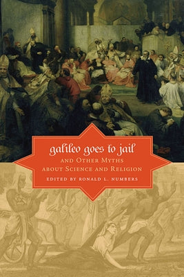 Galileo Goes to Jail and Other Myths about Science and Religion Paperback Harvard University Press