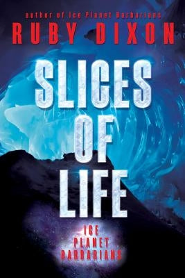 Slices of Life: An Ice Planet Barbarians Short Story Collection Createspace Independent Publishing Platform
