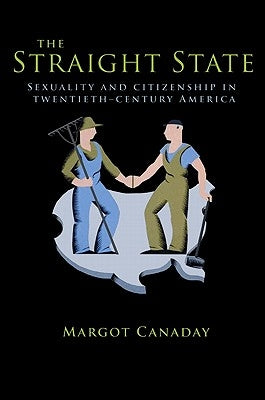 The Straight State: Sexuality and Citizenship in Twentieth-Century America Princeton University Press