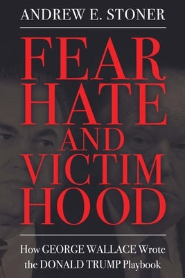 Fear, Hate, and Victimhood: How George Wallace Wrote the Donald Trump Playbook Paperback University Press of Mississippi