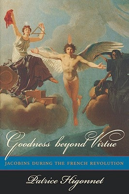 Goodness Beyond Virtue: Jacobins During the French Revolution Paperback Harvard University Press