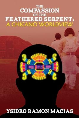 The Compassion of the Feathered Serpent: A Chicano Worldview Paperback Createspace Independent Publishing Platform