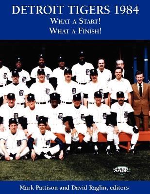 Detroit Tigers 1984: What a Start! What a Finish! by Pattison, Mark